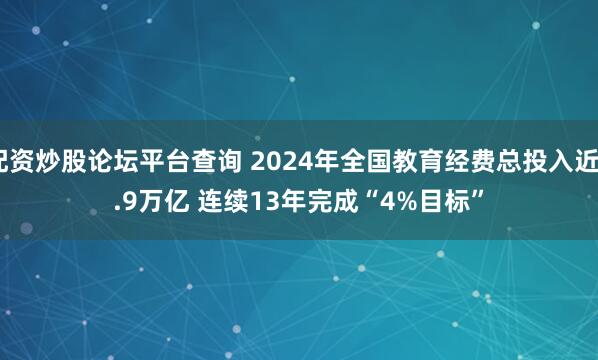 配资炒股论坛平台查询 2024年全国教育经费总投入近6.9万亿 连续13年完成“4%目标”