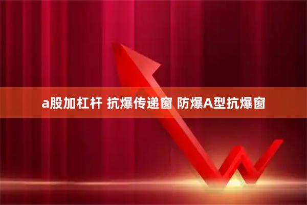 a股加杠杆 抗爆传递窗 防爆A型抗爆窗