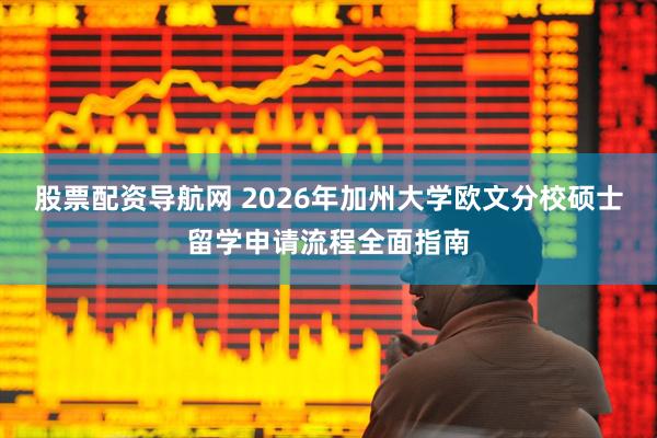 股票配资导航网 2026年加州大学欧文分校硕士留学申请流程全面指南